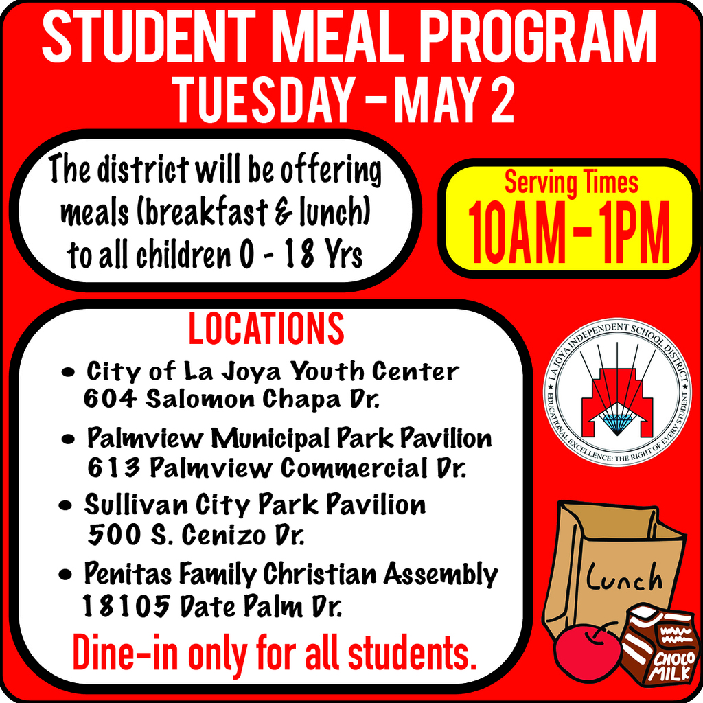 La Joya ISD Family: We are excited to announce that free breakfast and lunch meals will be served to all La Joya ISD students at the following locations on May 2, 2023 from 10AM to 1PM. Please take advantage of this opportunity and stay safe. Thank you!