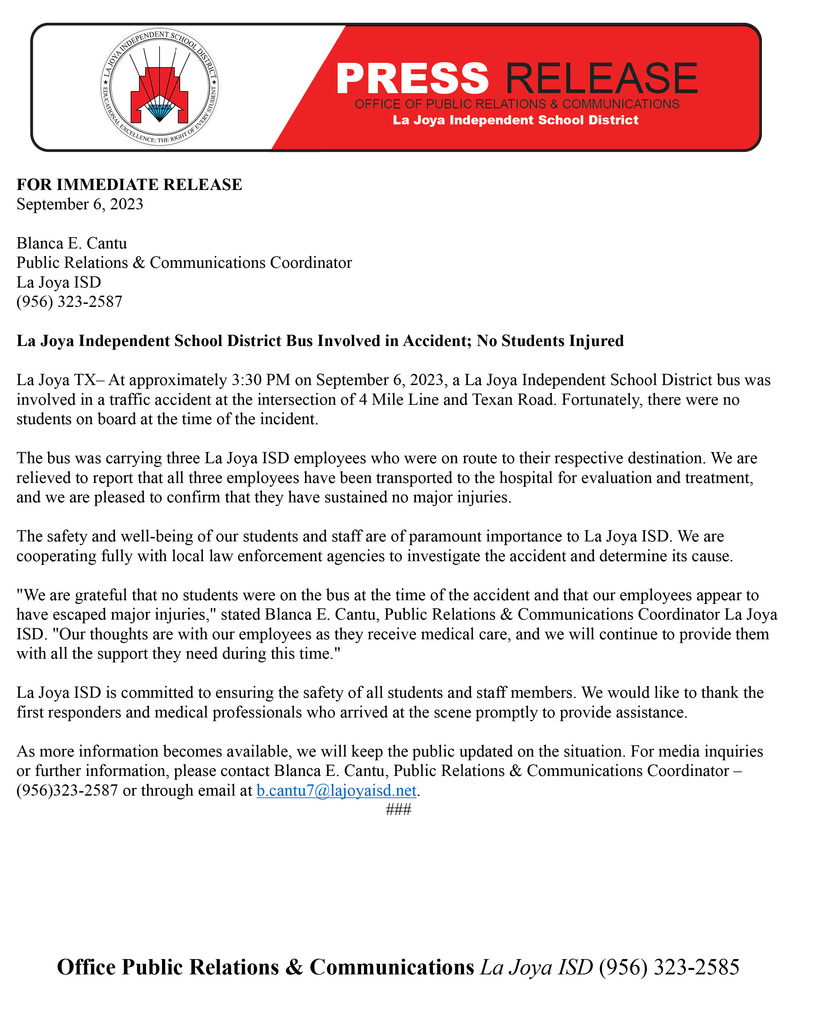 📣⚠️Attention La Joya ISD Community:⚠️📣 La Joya – At approximately 3:30 PM on September 6, 2023, a La Joya Independent School District bus was involved in a traffic accident at the intersection of 4 Mile Line and Texan Road. Fortunately, there were no students on board at the time of the incident. The bus was carrying three La Joya ISD employees who were on route to their respective destination. We are relieved to report that all three employees have been transported to the hospital for evaluation and treatment, and we are pleased to confirm that they have sustained no major injuries.
